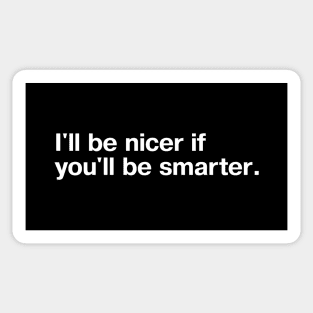 I'll be nicer if you'll be smarter. Sticker